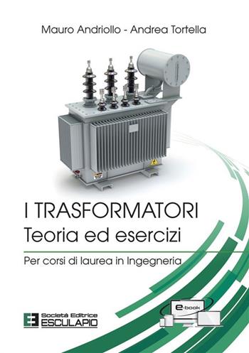 I trasformatori. Teoria ed esercizi. Per corsi di laurea in ingegneria - Mauro Andriollo, Andrea Tortella - Libro Esculapio 2023 | Libraccio.it