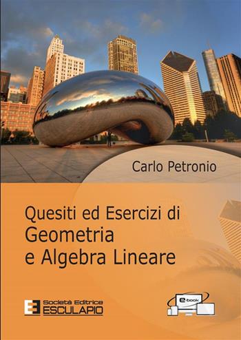 Quesiti ed esercizi di geometria e algebra lineare - Carlo Petronio - Libro Esculapio 2023 | Libraccio.it