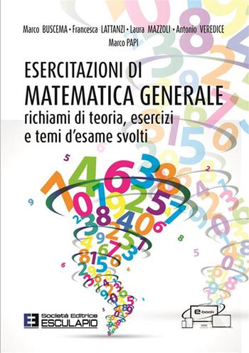Esercitazioni di matematica generale. Richiami di teoria, esercizi e temi d'esame svolti - Marco Buscema, Francesca Lattanzi, Laura Mazzoli - Libro Esculapio 2023 | Libraccio.it