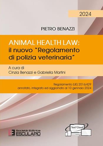 Animal Health Law. Il nuovo «Regolamento di Polizia Veterinaria». Regolamento (UE) 2016/429 annotato, integrato ed aggiornato al 10 gennaio 2024 - Pietro Benazzi - Libro Esculapio 2024 | Libraccio.it