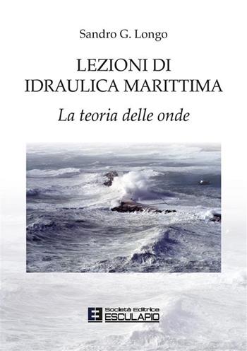 Lezioni di idraulica marittima - Sandro Longo - Libro Esculapio 2024 | Libraccio.it