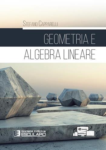 Geometria e algebra lineare. Con Contenuto digitale per accesso online - Stefano Capparelli - Libro Esculapio 2024 | Libraccio.it
