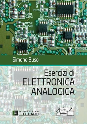 Esercizi di elettronica analogica - Simone Buso - Libro Esculapio 2024 | Libraccio.it