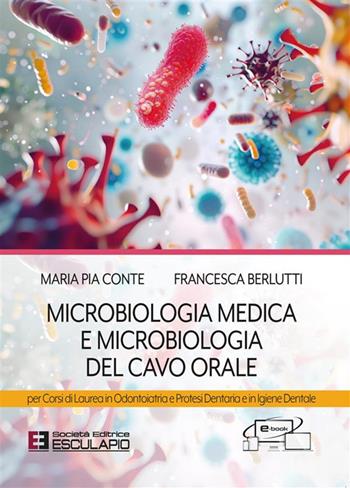 Microbiologia medica e microbiologia del cavo orale. Per i corsi di laurea in odontoiatria e protesi dentaria e in igiene dentale - Maria Pia Conte, Francesca Berlutti - Libro Esculapio 2024 | Libraccio.it