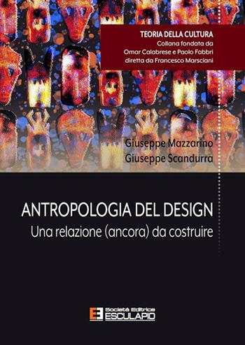 Antropologia del design. Una relazione (ancora) da costruire - Giuseppe Mazzarino, Giuseppe Scandurra - Libro Esculapio 2025, Teoria della cultura | Libraccio.it