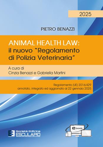 Animal Health Law. Il nuovo «Regolamento di Polizia Veterinaria». Regolamento (UE) 2016/429 annotato, integrato ed aggiornato al 22 gennaio 2025 - Pietro Benazzi - Libro Esculapio 2025 | Libraccio.it