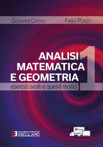 Analisi matematica e geometria 1. Esercizi svolti e quesiti teorici - Giovanni Catino, Fabio Punzo - Libro Esculapio 2025 | Libraccio.it