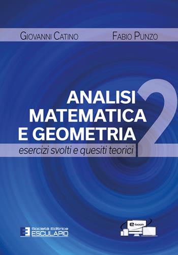 Analisi matematica e geometria 2. Esercizi svolti e quesiti teorici - Fabio Punzo, Giovanni Catino - Libro Esculapio 2025 | Libraccio.it