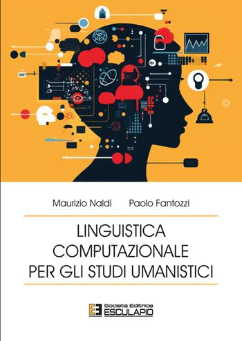 Linguistica computazionale per gli studi umanistici - Maurizio Naldi, Paolo Fantozzi - Libro Esculapio 2025 | Libraccio.it