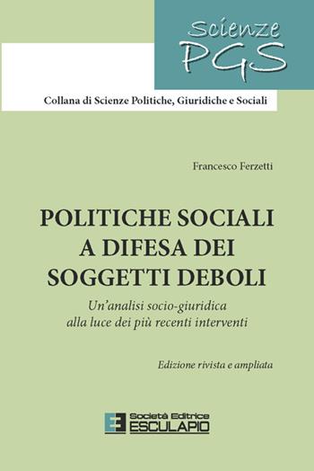 Politiche sociali a difesa dei soggetti deboli. Un'analisi socio-giuridica alla luce dei più recenti interventi - Francesco Ferzetti - Libro Esculapio 2025 | Libraccio.it