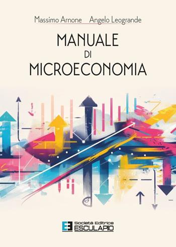 Manuale di microeconomia - Massimo Arnone, Angelo Leogrande - Libro Esculapio 2025 | Libraccio.it
