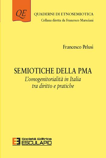 Semiotiche della PMA. L'omogenitorialità in Italia tra diritto e pratiche - Francesco Pelusi - Libro Esculapio 2026, Quaderni di etnosemiotica | Libraccio.it