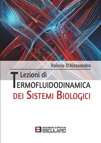 Lezioni di termofluidodinamica dei sistemi biologici - Valerio D'Alessandro - Libro Esculapio 2026 | Libraccio.it