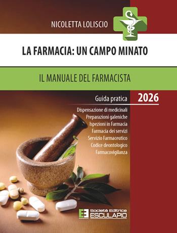 La farmacia. Un campo minato. Il manuale del farmacista. Guida pratica 2026 - Nicoletta Loliscio - Libro Esculapio 2026 | Libraccio.it