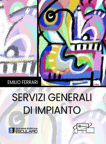 Servizi generali di impianto - Emilio Ferrari - Libro Esculapio 2026 | Libraccio.it