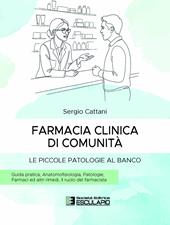 Farmacia clinica di comunità. Le piccole patologie al banco. Guida pratica. Anatomofisiologia, patologie, farmaci ed altri rimedi, il ruolo del farmacista