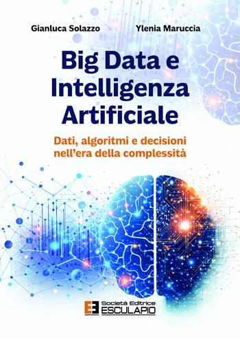Big data e intelligenza artificiale. Dati algoritmi e decisioni nell'era della complessità - Gianluca Solazzo, Ylenia Maruccia - Libro Esculapio 2026 | Libraccio.it