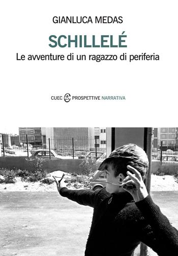 Schillelé. Le avventure di un ragazzo di periferia - Gianluca Medas - Libro CUEC Editrice 2017, Prospettive. Narrativa | Libraccio.it
