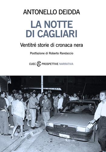 La notte di Cagliari. Ventitré storie di cronaca nera - Antonello Deidda - Libro CUEC Editrice 2017, Prospettive. Narrativa | Libraccio.it
