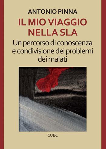 Il mio viaggio nella SLA. Un percorso di conoscenza e condivisione dei problemi dei malati - Antonio Pinna - Libro CUEC Editrice 2018, Miscellanea | Libraccio.it