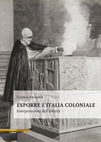 Esporre l'Italia coloniale. Interpretazioni dell'alterità - Giuliana Tomasella - Libro Il Poligrafo 2017, Biblioteca di arte | Libraccio.it