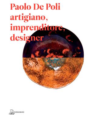 Paolo De Poli artigiano, imprenditore, designer - Alberto Bassi, Serena Maffioletti - Libro Il Poligrafo 2017 | Libraccio.it