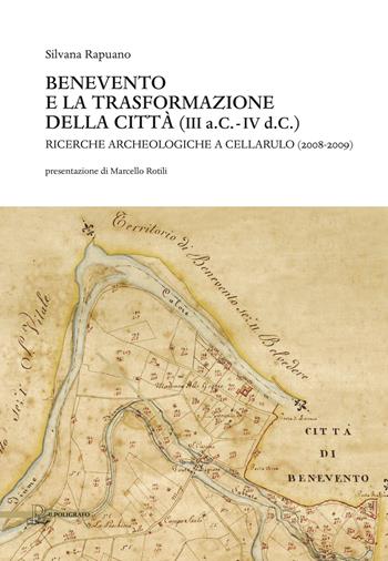 Benevento e la trasformazione della città (III a.C.-IV d.C.). Ricerche archeologiche a Cellarulo (2008-2009) - Silvana Rapuano - Libro Il Poligrafo 2018, Biblioteca di archeologia | Libraccio.it