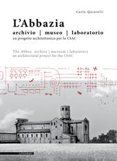 L' abbazia. Archivio, museo, laboratorio. Un progetto architettonico per lo CSAC. Ediz. italiana e inglese