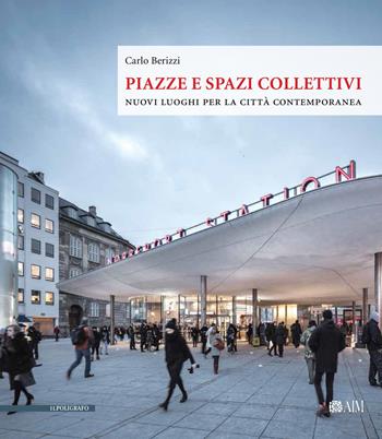 Piazze e spazi collettivi. Nuovi luoghi per la città contemporanea - Carlo Berizzi - Libro Il Poligrafo 2018, Architettura e città. Nuove fome dell'abitare | Libraccio.it