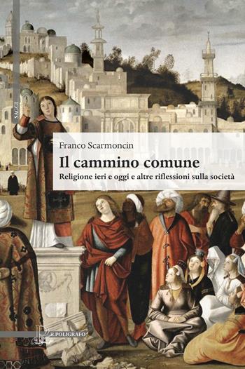 Il cammino comune. Religione ieri e oggi e altre riflessioni sulla società - Franco Scarmoncin - Libro Il Poligrafo 2020, Saggi | Libraccio.it