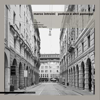 Marco Introini. Padova e altri paesaggi. Ediz. illustrata  - Libro Il Poligrafo 2018, Progetti di architettura | Libraccio.it