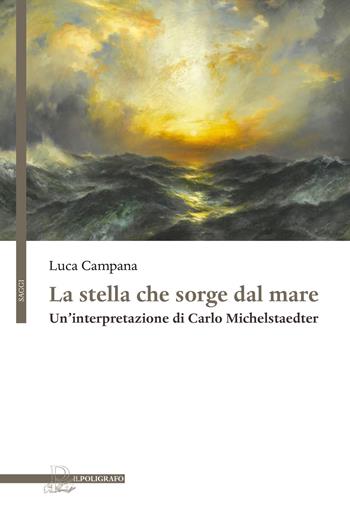 La stella che sorge dal mare. Un'interpretazione di Carlo Michelstaedter - Luca Campana - Libro Il Poligrafo 2019, Saggi | Libraccio.it