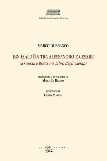 Ibn Haldun tra Alessandro e Cesare. La Grecia e Roma nel Libro degli esempi - Marco Di Branco - Libro Il Poligrafo 2020, Subsidia mediaevalia patavina | Libraccio.it