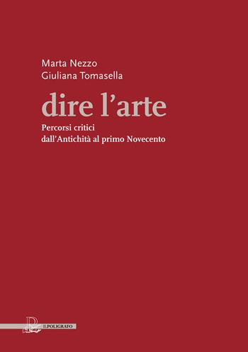 Dire l'arte. Percorsi critici dall'antichità al primo Novecento - Marta Nezzo, Giuliana Tomasella - Libro Il Poligrafo 2020, Biblioteca di arte | Libraccio.it