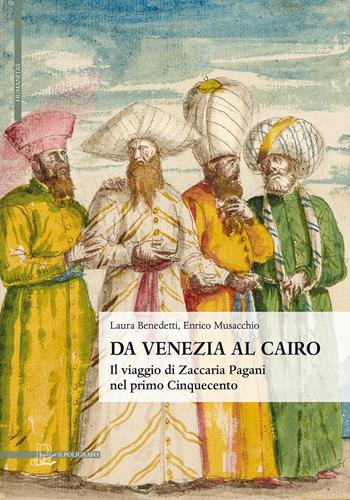 Da Venezia al Cairo. Il viaggio di Zaccaria Pagani nel primo Cinquecento - Laura Benedetti, Enrico Musacchio - Libro Il Poligrafo 2021, Humanitas | Libraccio.it