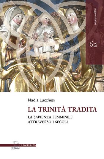 La trinità tradita. La sapienza femminile attraverso i secoli - Nadia Lucchesi - Libro Il Poligrafo 2021, Soggetti rivelati | Libraccio.it