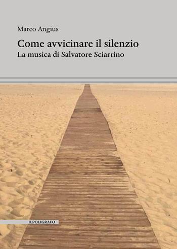 Come avvicinare il silenzio. La musica di Salvatore Sciarrino - Marco Angius - Libro Il Poligrafo 2020, Rapsodie. Collana di musicologia | Libraccio.it
