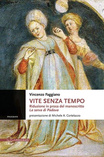 Vite senza tempo. Riduzione in prosa del manoscritto «La serva di Padova» - Vincenzo Faggiano - Libro Il Poligrafo 2020, Poligrafie. Voci, storie, narrazioni | Libraccio.it