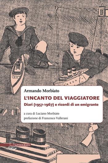 L' incanto del viaggiatore. Diari (1957-1967) e ricordi di un emigrante - Armando Morbiato - Libro Il Poligrafo 2020, Mnemosine | Libraccio.it