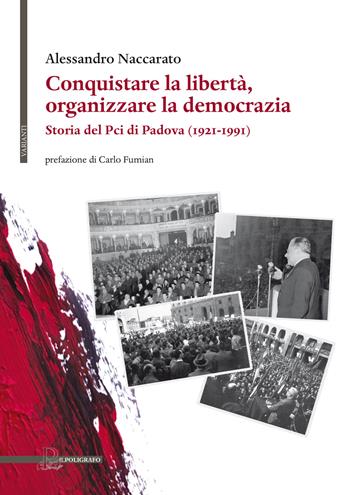 Conquistare la libertà, organizzare la democrazia. Storia del Pci di Padova (1921-1991) - Alessandro Naccarato - Libro Il Poligrafo 2020, Varianti | Libraccio.it