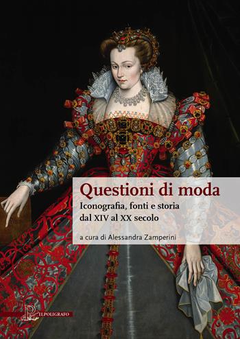 Questioni di moda. Iconografia, fonti e storia dal XIV al XX secolo  - Libro Il Poligrafo 2021, Biblioteca di arte | Libraccio.it