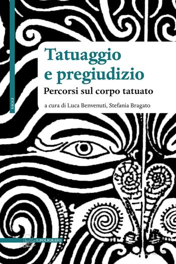 Tatuaggio e pregiudizio. Percorsi sul corpo tatuato  - Libro Il Poligrafo 2021, Saggi | Libraccio.it