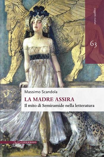 La madre assira. Il mito di Semiramide nella letteratura - Massimo Scandola - Libro Il Poligrafo 2021, Soggetti rivelati | Libraccio.it