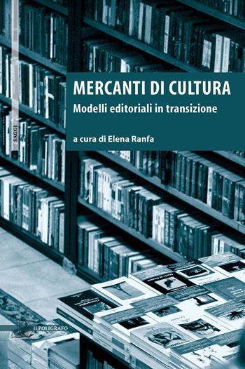 Mercanti di cultura. Modelli editoriali in transizione  - Libro Il Poligrafo 2021, Saggi | Libraccio.it