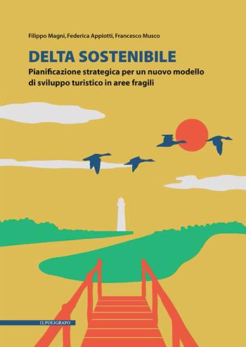 Delta sostenibile. Pianificazione strategica per un nuovo modello di sviluppo turistico in aree fragili - Filippo Magni, Federica Appiotti, Francesco Musco - Libro Il Poligrafo 2021, Biblioteca di architettura | Libraccio.it