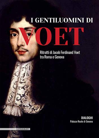 I gentiluomini di Voet. Ritratti di Jacob Ferdinand Voet tra Roma e Genova. Ediz. illustrata  - Libro Il Poligrafo 2021 | Libraccio.it