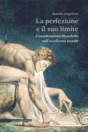 La perfezione e il suo limite. Considerazioni filosofiche sull'eccellenza morale - Simone Grigoletto - Libro Il Poligrafo 2022, Saggi | Libraccio.it