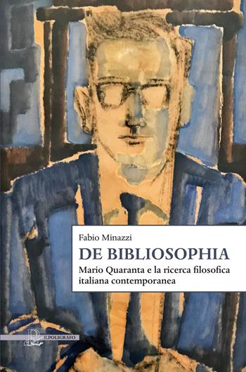 De Bibliosophia. Mario Quaranta e la ricerca filosofica italiana contemporanea - Fabio Minazzi - Libro Il Poligrafo 2022, Saggi | Libraccio.it