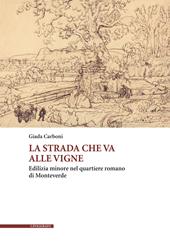 La strada che va alle vigne. Edilizia minore nel quartiere romano di Monteverde