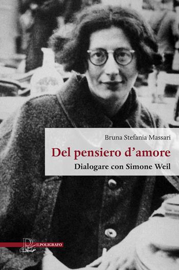 Del pensiero d'amore. Dialogare con Simone Weil - Bruna Stefania Massari - Libro Il Poligrafo 2024, Saggi | Libraccio.it